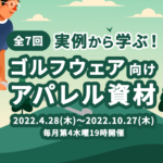 「【全7回】実例から学ぶ！ゴルフウェア向けアパレル資材」のご案内